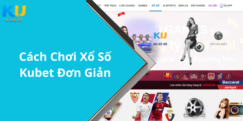 Cách Chơi Xổ Số Kubet Đơn Giản