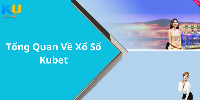 Tổng Quan Về Xổ Số Kubet
