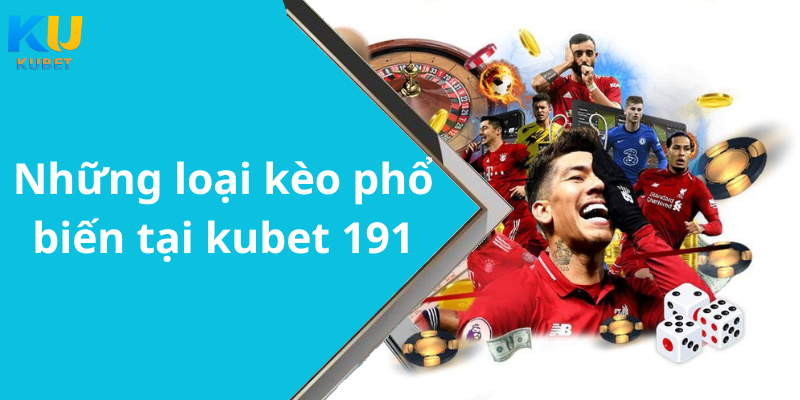 Những loại kèo phổ biến tại kubet 191